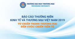 Báo cáo thường niên Kinh tế và Thương mại Việt Nam 2019: “Từ chiến tranh Thương mại đến cuộc chiến tiền tệ”