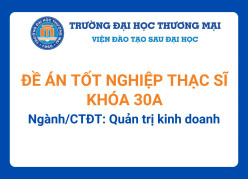 Đề án tốt nghiệp Thạc sĩ khóa 30A - Ngành/CTĐT: Quản trị kinh doanh