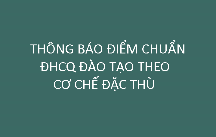 Thông báo điểm chuẩn tuyển sinh  đại học chính quy đào tạo theo cơ chế đặc thù năm 2018